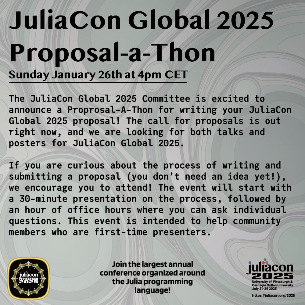 The JuliaCon Global 2025 Diversity, Equity, and Inclusion (DEI) Committee is excited to announce a Proprosal-A-Thon for writing your JuliaCon Global 2025 proposal! The call for proposals is out right now, and we are looking for both talks and posters for JuliaCon Global 2025. We will run the event during two days in different time zones Sunday January 26th at 4pm CET.

If you are curious about the process of writing and submitting a proposal (you don’t need an idea yet!), we encourage you to attend! The event will start with a 30-minute presentation on the process, followed by an hour of office hours where you can ask individual questions. This event is intended to help community members who are first-time presenters. 


