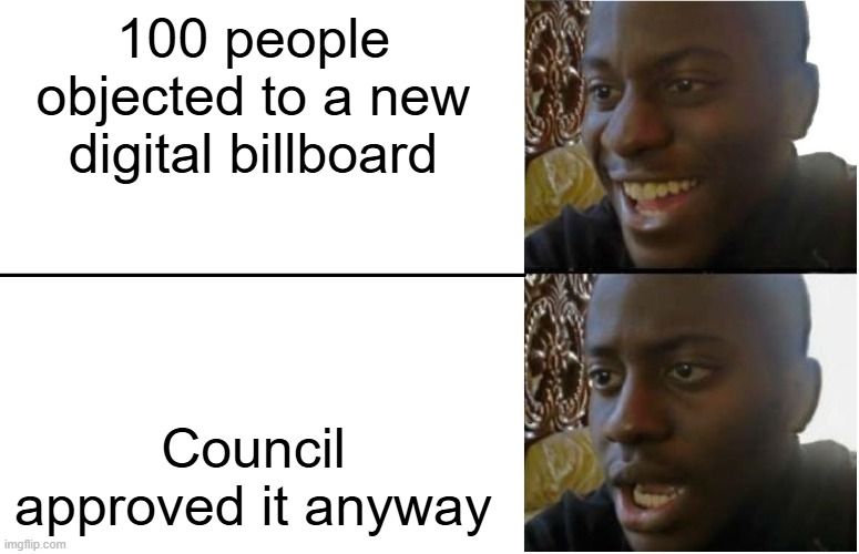 A meme reading "100 people objected to a new digital billboard. Council approved it anyway."