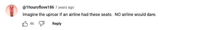screen-cap of a comment from the seven-year-old video: "Imagine the uproar if an airline had these seats. NO airline would dare."