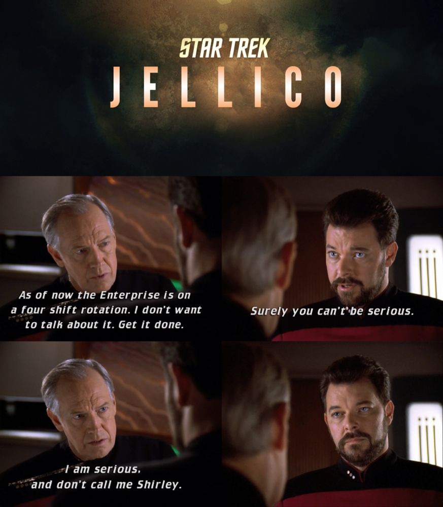 Panel 1 - Jellico: As of now the Enterprise is on a four shift rotation. I don't want to talk about it. Get it done. 
Panel 2 - Riker: Surely you can't be serious.
Panel 3 - Jellico: I am serious, and don't call me Shirley.
Panel 4 - Riker <not amused>