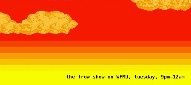 a digital twilight, captioned the frow show on WFMU, tuesday, 9pm-12am
