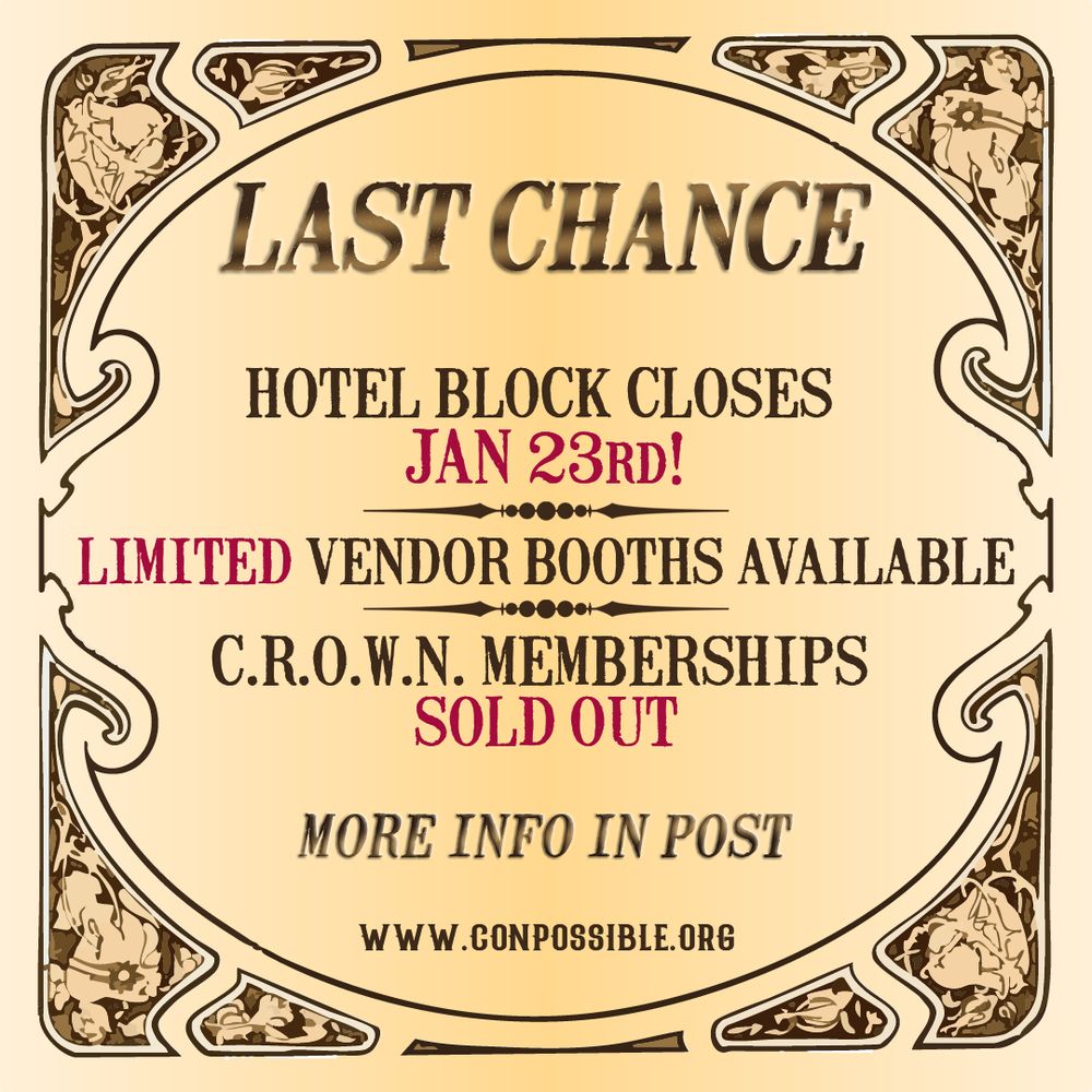 Image contains text which reads: "LAST CHANCE - Hotel block closes Jan 23rd! Limited vendor booths available. C.R.O.W.N. Memberships SOLD OUT! More info in post. www.conpossible.org"