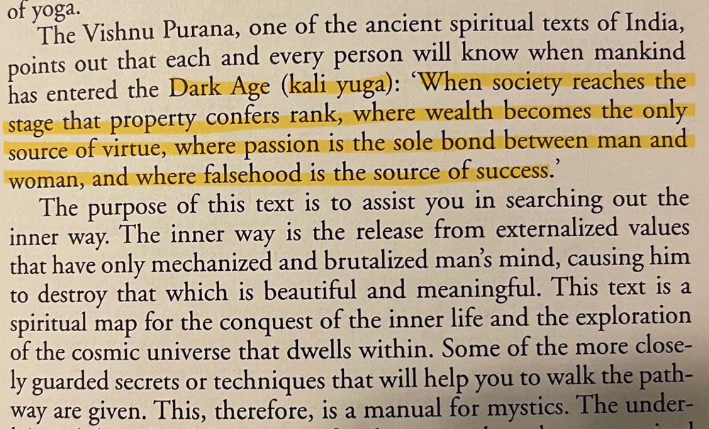 The Vishnu Purana, one of the ancient spiritual texts of India, points out that each and every person will know when mankind has entered the Dark Age (kali yuga): 'When society reaches the stage that property confers rank, where wealth becomes the only source of virtue, where passion is the sole bond between man and woman, and where falsehood is the source of success.'
