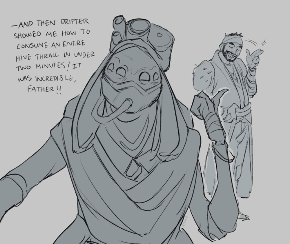 Characters from Destiny 2. A sketch continuation of the previous panel: Eido stands in the foreground as if we are watching a video she recorded of herself. She is gesturing behind her with her left hand to Drifter who stands in the background, doing a two fingered salute to the camera and grinning. Eido is saying "And then Drifter showed me how to consume an entire Hive Thrall in under two minutes! It was incredible, father!"