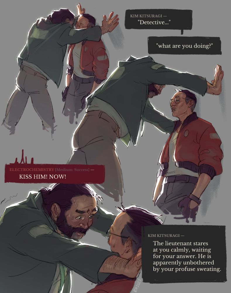 Three drawings in sequence showing Harry with his hands on either side of Kim's head, up against a wall. Kim, with a neutral expression is saying "Detective... what are you doing?" Harry, sweating, has Electrochemistry saying "KISS HIM! NOW!" above his head. A narration panel says "The lieutenant stares at you calmly, waiting for your answer. He is apparently unbothered by your profuse sweating."