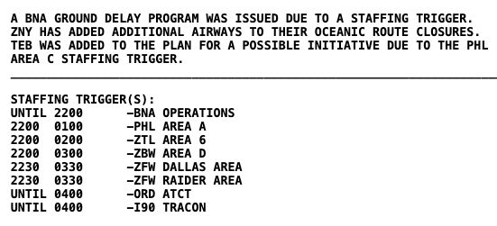 A BNA GROUND DELAY PROGRAM WAS ISSUED DUE TO A STAFFING TRIGGER. 
ZNY HAS ADDED ADDITIONAL AIRWAYS TO THEIR OCEANIC ROUTE CLOSURES. 
TEB WAS ADDED TO THE PLAN FOR A POSSIBLE INITIATIVE DUE TO THE PHL
AREA C STAFFING TRIGGER.
____________________________________________________________________

STAFFING TRIGGER(S):
UNTIL 2200	-BNA OPERATIONS
2200  0100	-PHL AREA A
2200  0200	-ZTL AREA 6
2200  0300	-ZBW AREA D
2230  0330	-ZFW DALLAS AREA
2230  0330	-ZFW RAIDER AREA
UNTIL 0400	-ORD ATCT
UNTIL 0400	-I90 TRACON