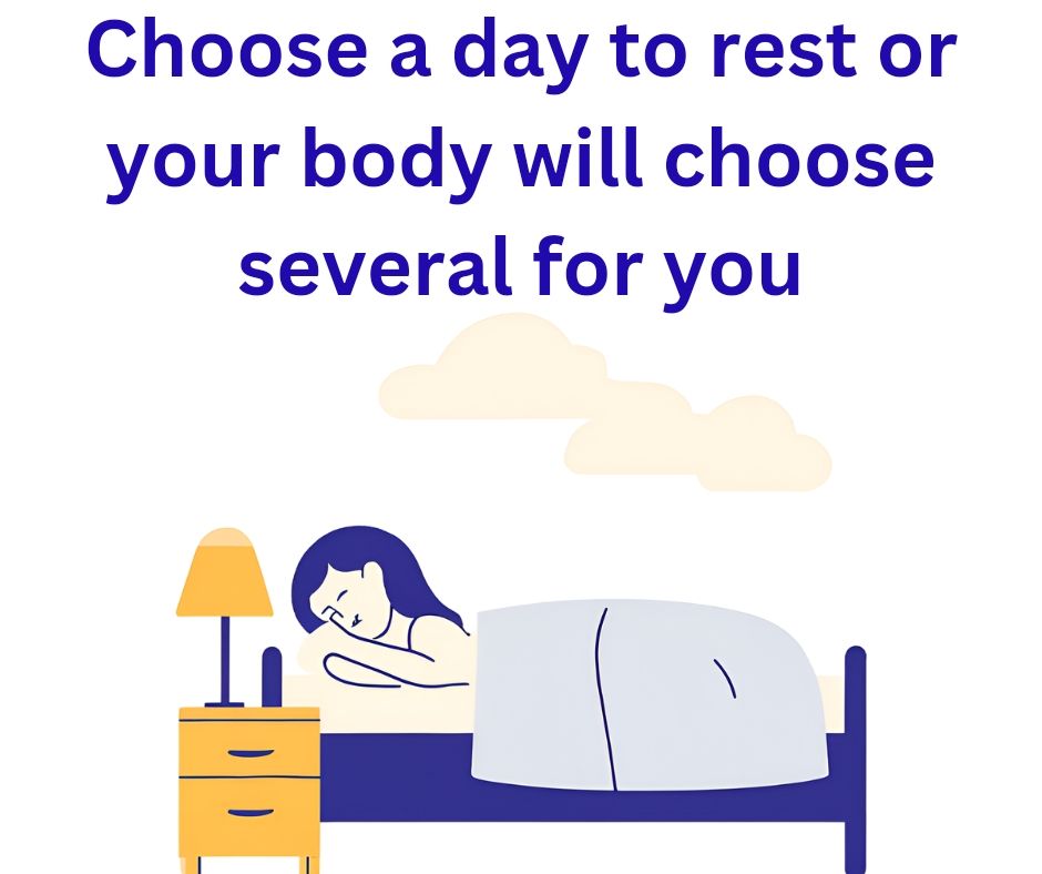 Image of a woman sleeping in bed. The words "Choose a day to rest or your body will choose several for you" are above the sleeping woman.
