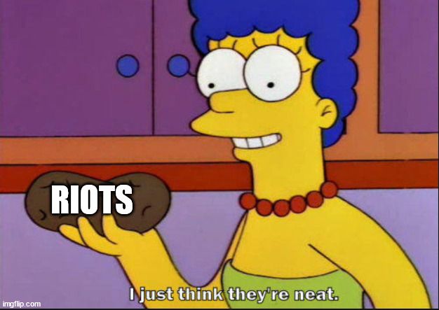 A picture of Marge Simpson holding a potato saying "I just think they're neat". The potato is captioned "RIOTS"