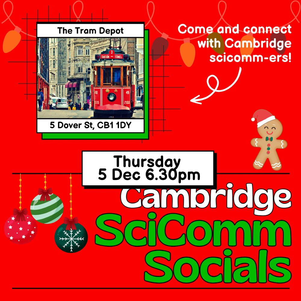 A promotional image about the Cambridge Scicomm Socials, indicating the date and place of the next event (Thursday 5 December, from 6.30pm onwards at the Tram Depot pub). The image has Christmasy vibes, with red and green colours, some decorations and a gingerbread man, and says "Come and connect with Cambridge scicomm-ers".