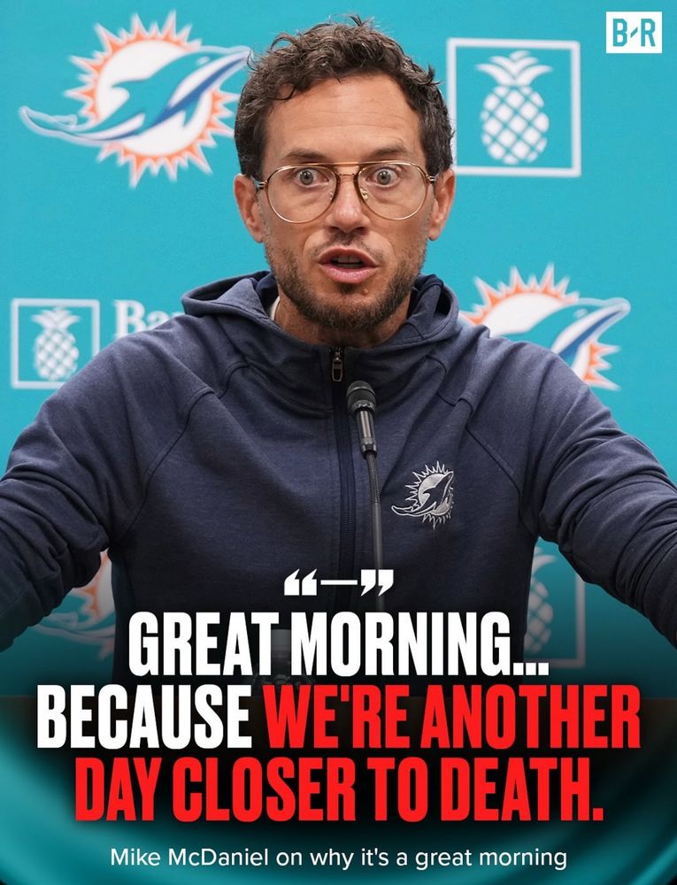 Picture of Miami Dolphins coach Mike McDaniel at a press conference podium with the text:
“GREAT MORNING...
BECAUSE WE'RE ANOTHER DAY CLOSER TO DEATH.”
Mike McDaniel on why it's a great morning