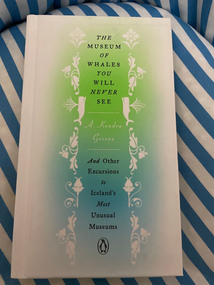 Front cover of the book- 

THE MUSEUM OF WHALES YOU
WILL NEVER SEE
A. KendraGreene

And OtherExcursions to Iceland's Most Unusual Museums 