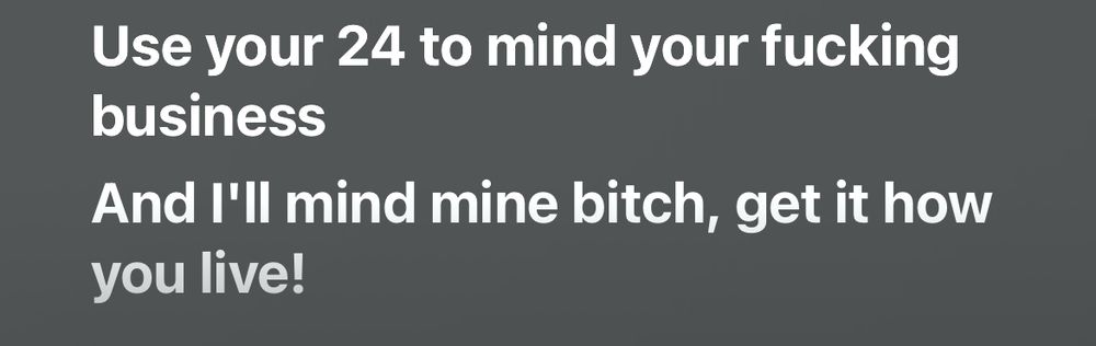 Use your 24 to mind your fucking business
And I’ll mind mine bitch, get it how you live!