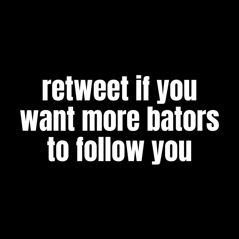 “Retweet if you want more bator to follow you”