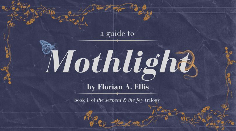 a guide to Mothlight by Florian A. Ellis | book i. of the serpent & the fey trilogy