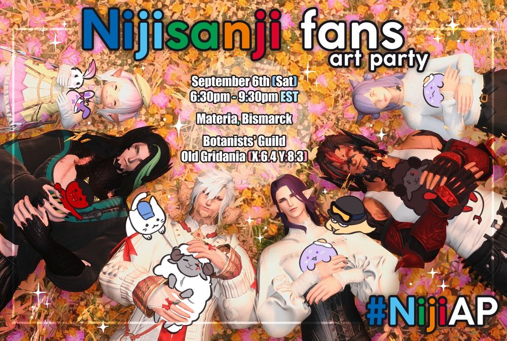 Nijisanji fans art party.

September 6th (Sat)
6:30pm - 9:30pm EST
Materia, Bismarck.
Botanists' Guild.
Old Gridania (X:6.4 Y:8.3)

#NijiAP