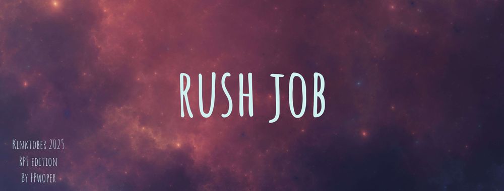 A banner image with a photo of outer space, text reading "rush job, Kinktober 2025 RPF edition, by FPwoper"