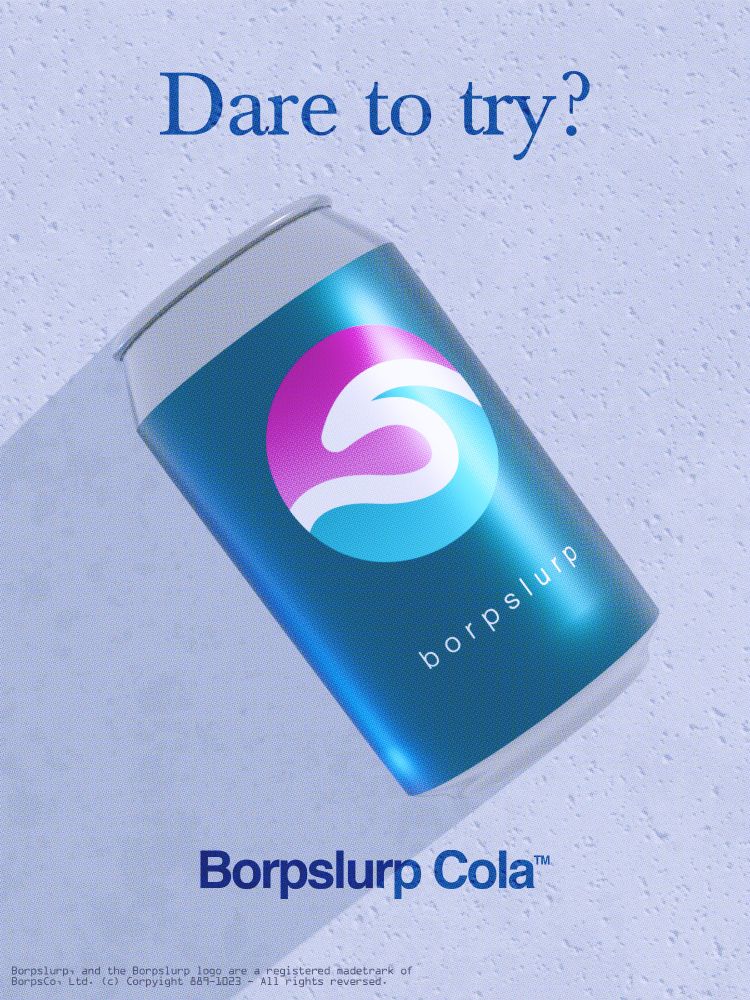 Dare to try? 
<can of Borpslurp cola> 
Borpslurp Cola™ 
