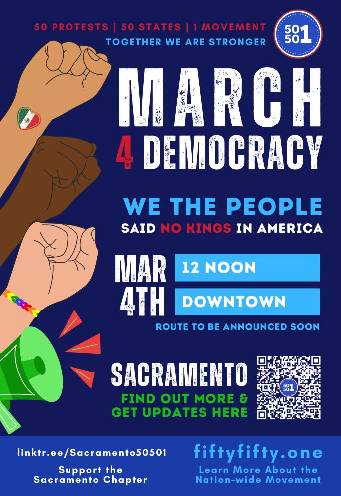 Sacramento March for Democracy on March 4 at noon in Downtown Sacramento. 
Website: linktr.ee/Sacramento50501