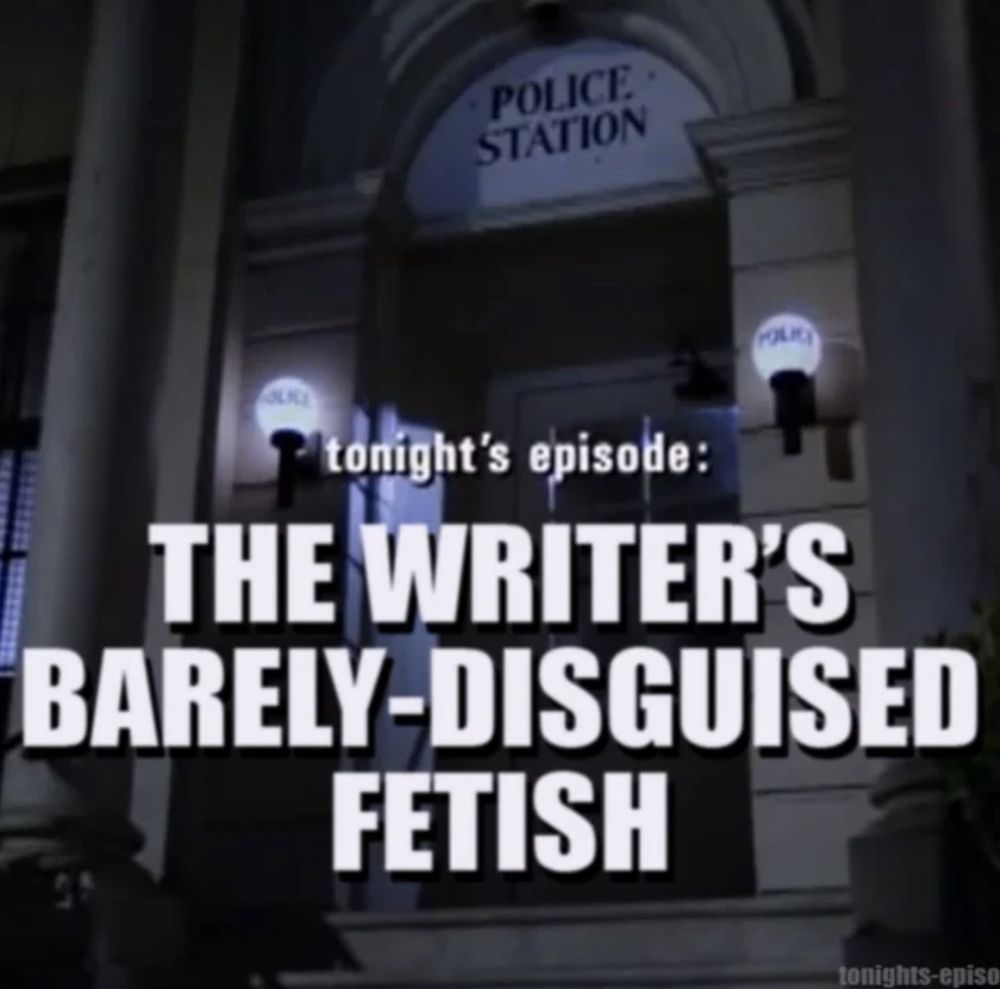 tonight's episode:
THE WRITER'S BARELY-DISGUISED FETISH