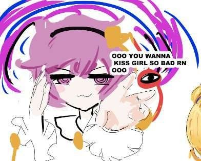 satori reads your mind

"ooo, yuo wanna kiss girl so bad rn, ooo"