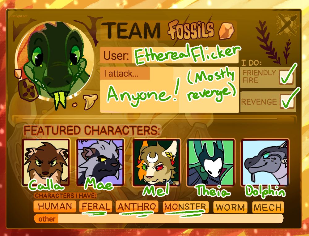 Team Fossils Artfight card for EtherealFlicker. They attack anyone especially revenges. Their featured characters are Calla, Mae, Mel, Theia, and Dolphin. They have Feral, Anthro, and Monster characters.