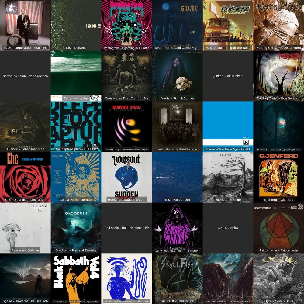 A collage of the covers of albums I listened to this week.  Albums listed include:

MAN Incorporated - Machine
Isis - Oceanic
Pentagram - Lightning in a Bottle
Svar - In the Land Called Night
Fu Manchu - King of the Road
Rotting Christ - A Dead Poem
Barracuda Bomb - Noise Oblivion
Cave in - Jupiter
Cinis - Lies that Comfort me
Frayle - Skin and Sorrow
