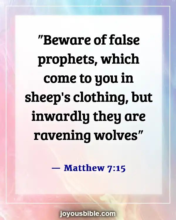 Matthew 7:15: "Beware of false prophets, which come to you in sheep's clothing, but inwardly they are ravening wolves "