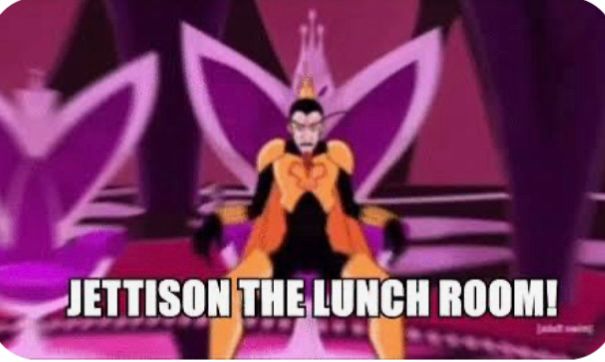 The Monarch from Venture Bros saying Jettison the lunch room. 