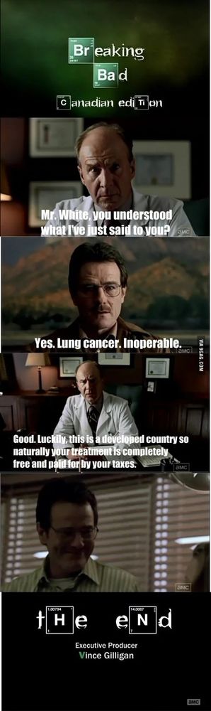Canadian Breaking bad 
Walter White gets treatment paid by taxes. The end 