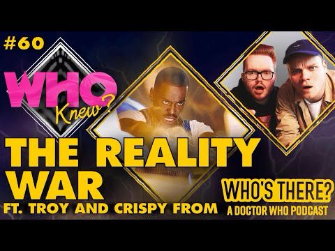 #60: THE REALITY WAR FT. TROY AND CRISPYPRO FROM WHO'S THERE? - WHO KNEW?: A DOCTOR WHO PODCAST