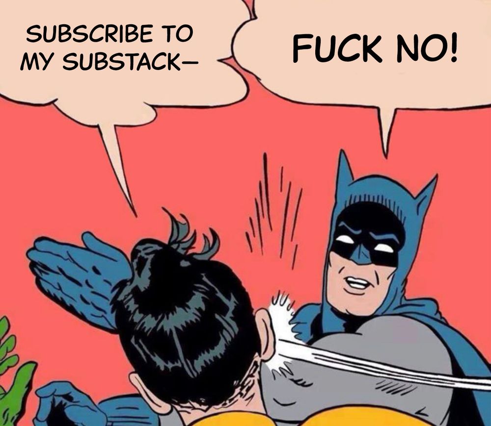 Batman cartoon panel meme. Robin says, "Subscribe to my Substack." Batman slaps Robin and says, "Fuck no!"