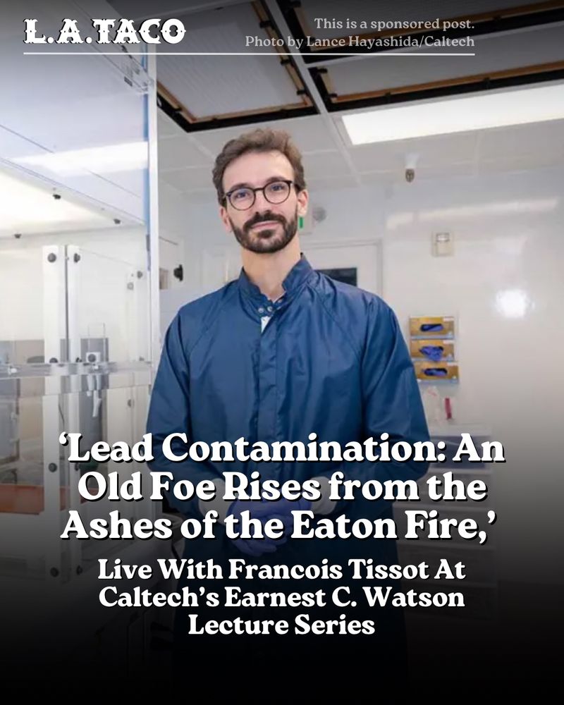An image of Francois Tissot standing in a lab. 

Headline at the bottom of image reads “‘Lead Contamination: An Old Foe Rises from the Ashes of the Eaton Fire,’ Live With Francois Tissot At Caltech’s Earnest C. Watson Lecture Series”