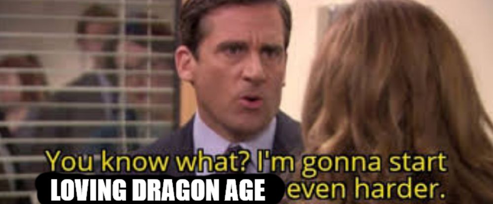 A still from "The Office" (US version) of Michael Scott arguing with Pam. The text reads: You know what? I'm gonna start loving Dragon Age even harder.