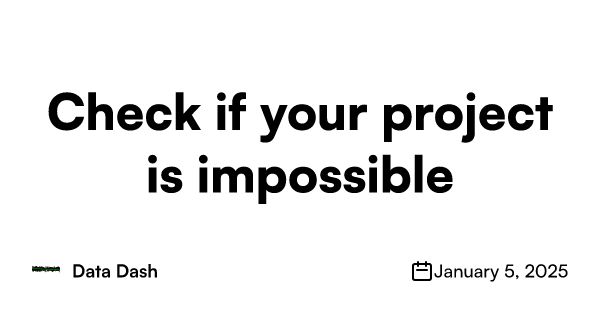 A placard with "Check if your project is impossible" for the newsletter Data Dash (still with the wrong date of January 5, 2025, which is when I first started drafting this post!)