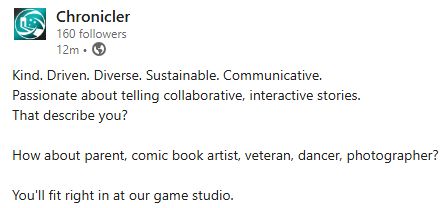 Kind. Driven. Diverse. Sustainable. Communicative.
Passionate about telling collaborative, interactive stories.
That describe you?

How about parent, comic book artist, veteran, dancer, photographer?

You'll fit right in at our game studio.