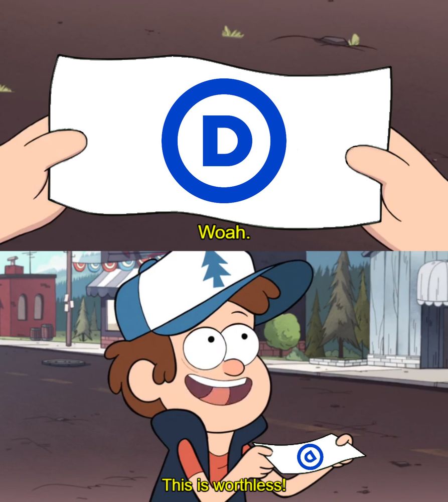 Top: Dipper from Gravity falls holding a paper with the democrat party logo saying “whoa.”
Bottom: Dipper says “this is worthless!”