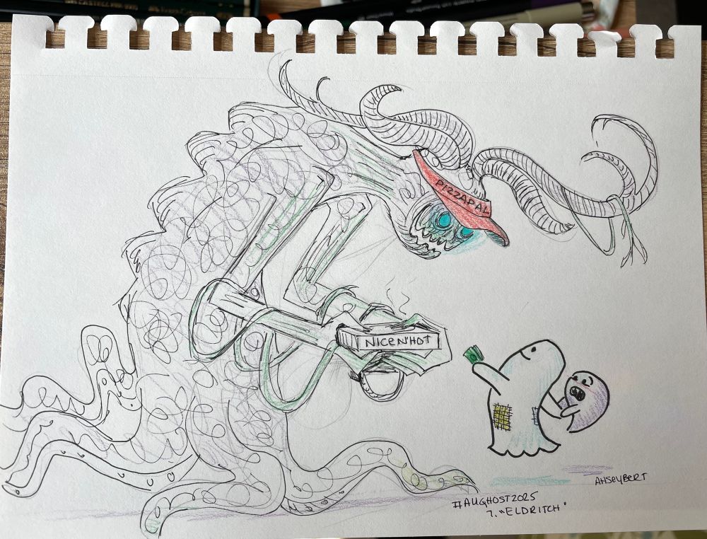 A tall, ghastly creature with glowing blue eyes, large horns, and ridges running down its spine leading to a mass of tentacles holds a large box in its long branchlike arms. the box says “nice and hot”
the creature wears a red visor that says “Pizza Pal” and he grins at two ghosts, a small one with a pointed bottom looks frightened and grabs the hands of a taller ghost with patches sewn on its scalloped bottom sheet.
the taller ghosts smiles confidently and holds up some money to the pizza delivery creature. Drawn by Autumn Seybert in pen and colored pencil for AuGhost2025 prompt 7. Eldritch