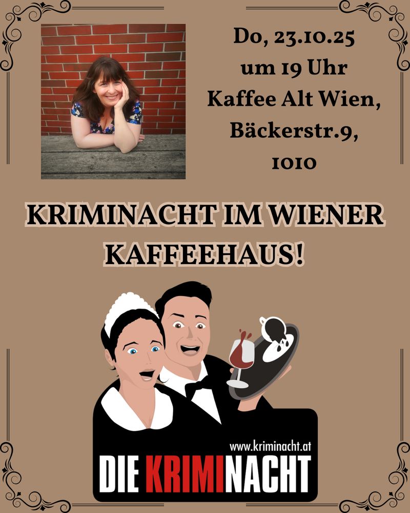 Logo von der Kriminacht (ein Kellner und eine Kellnerin in Uniform mit vor Schreck aufgerissenen Mündern, denen ein Tablett aus den Händen gleitet) und ein Foto von mir, daneben Text:
Kriminacht im Wiener Kaffeehaus!
Do, 23.10.25
um 19 Uhr
Kaffee Alt Wien,
Bäckerstr.9, 1010
