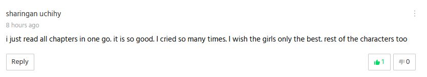 sharingan uchihy
8 hours ago

i just read all chapters in one go. it is so good. I cried so many times. I wish the girls only the best. rest of the characters too

Reply button  1 thumbs up 0 thumbs down