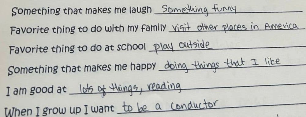 A worksheet with some "questions about you" for a preschooler. Relevant answers include:

Something that makes me laugh: something funny
Something that makes me happy: doing things that I like
I am good at: lots of things, reading
When I grow up I want: to be a conductor