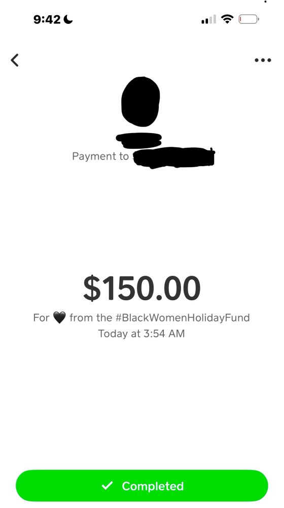 Alt Text:
A screenshot of a completed payment confirmation on a mobile app. The screen shows a payment of $150.00 sent with the note: “For 🖤 from the #BlackWomenHolidayFund.” The transaction time is listed as “Today at 3:54 AM.” Some details, such as the recipient’s name and profile picture, are blacked out. A green checkmark and the word “Completed” appear at the bottom, indicating the transaction’s success.