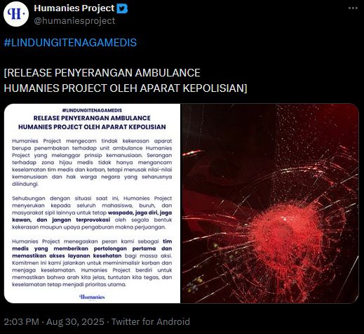 Humanies Project on twitter/X

#LindungiTenagaMedis (Protect Medical Worker)

[Released Statement Regarding Attacks on Humanies Project Ambulance by Members of the Police]

Attached is a picture of the statement and the damaged window of an ambulance. 