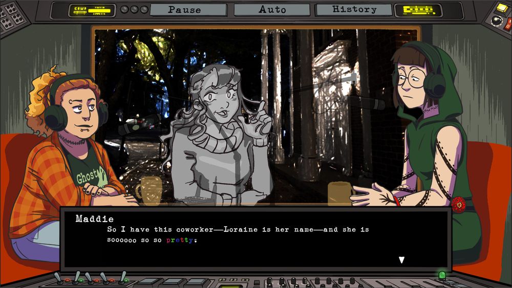 A screenshot of Bridgewater Deepwood Access Radio.

In this screenshot the UI is visible with the top UI containing the Pause, Auto, and History menu buttons int he center and the top bar interface styled after a radio control. The bottom UI, which contains the textbox, is styled after an audio mixer/switchboard. 

The studio lights are up and the hosts Reb and Zinnia are speaking into their microphones to a caller, who appears on screen projected onto the recording booth window behind them. 

Reb wears old blue jeans and an orangish flannel shirt, with a glow-in-the-dark t-shirt beneath which reads GHOST HUNT SHIRT. She has ruddy brown hair that lightens toward her tips, as if she died her hair or bleached it some time ago, and her hair is pulled into a messy ponytail. She has light skin, a shade darker than Zinnia, and she's shorter and broader than Zinnia. She has multiple piercings across her face including an eyebrow piercing, lower lip piercings, and a septum piercing among others. She  is wearing a simple plastic choker. 

Zinnia has large, circular glasses and wears her hair in a short bob with blunt bangs. She's wearing a green hoodie dress with the hood up over her head and tucked underneath her headphones. Her belt is accented with a red Zinnia flower. Zinnia has pale skin and is taller and narrower than Reb. She has a series of strange markings across her neck, along with spiraling lines and dots down both arm, ending in a small, spindly claw/hand-like shape on the back of each of her own hands. 

In the center of the screen is Madison, presented in greyscale. She is wearing a sweater dress, gurling her hand around one finger, and smiling. She is standing on a sidewalk in a downtown New England area.

The textbox reads as follows, with the word "pretty" overlaid with a rainbow:
Maddie: So I have this co-worker — Loraine is her name — and she is sooooo so so pretty.

