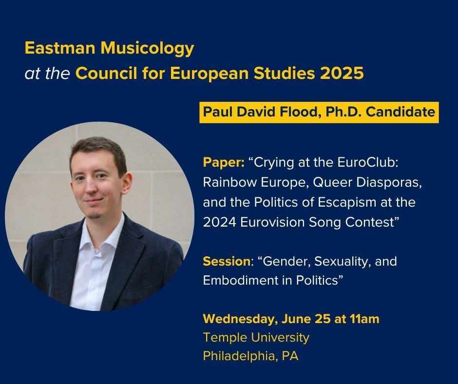 A graphic from the Eastman Musicology department advertising Paul’s paper at the Council for European Studies conference this week: “Crying at the EuroClub: Rainbow Europe, Queer Diasporas, and the Politics of Escapism at the 2024 Eurovision Song Contest,” Wednesday, June 25 at 11am at Temple University.