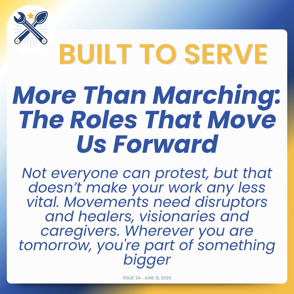 A graphic titled “Built to Serve” features the headline: "More Than Marching: The Roles That Move Us Forward." Below it reads: "Not everyone can protest, but that doesn’t make your work any less vital. Movements need disruptors and healers, visionaries and caregivers. Wherever you are tomorrow, you're part of something bigger." The footer says "Issue 24 – June 13, 2025." The background features a soft gradient of blue, yellow, and white, and the top left shows the We the Builders logo of crossed tools and a star.
