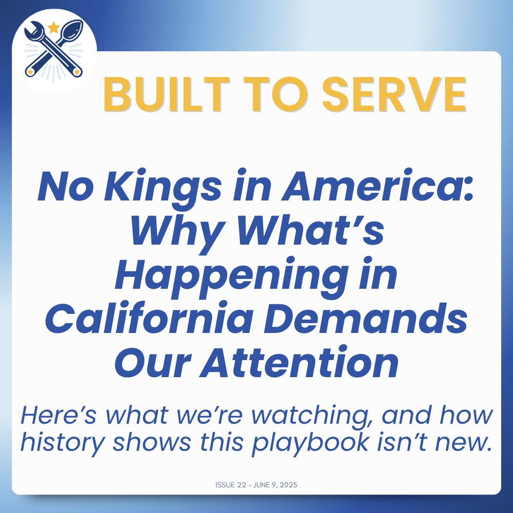 A graphic titled "BUILT TO SERVE" features a bold headline: "No Kings in America: Why What’s Happening in California Demands Our Attention." The subtitle reads: "Here’s what we’re watching, and how history shows this playbook isn’t new." The background has a smooth blue gradient and a circular We the Builders logo in the top left corner showing a wrench and spoon crossed with a star above. At the bottom, it says "Issue 22 – June 9, 2025."