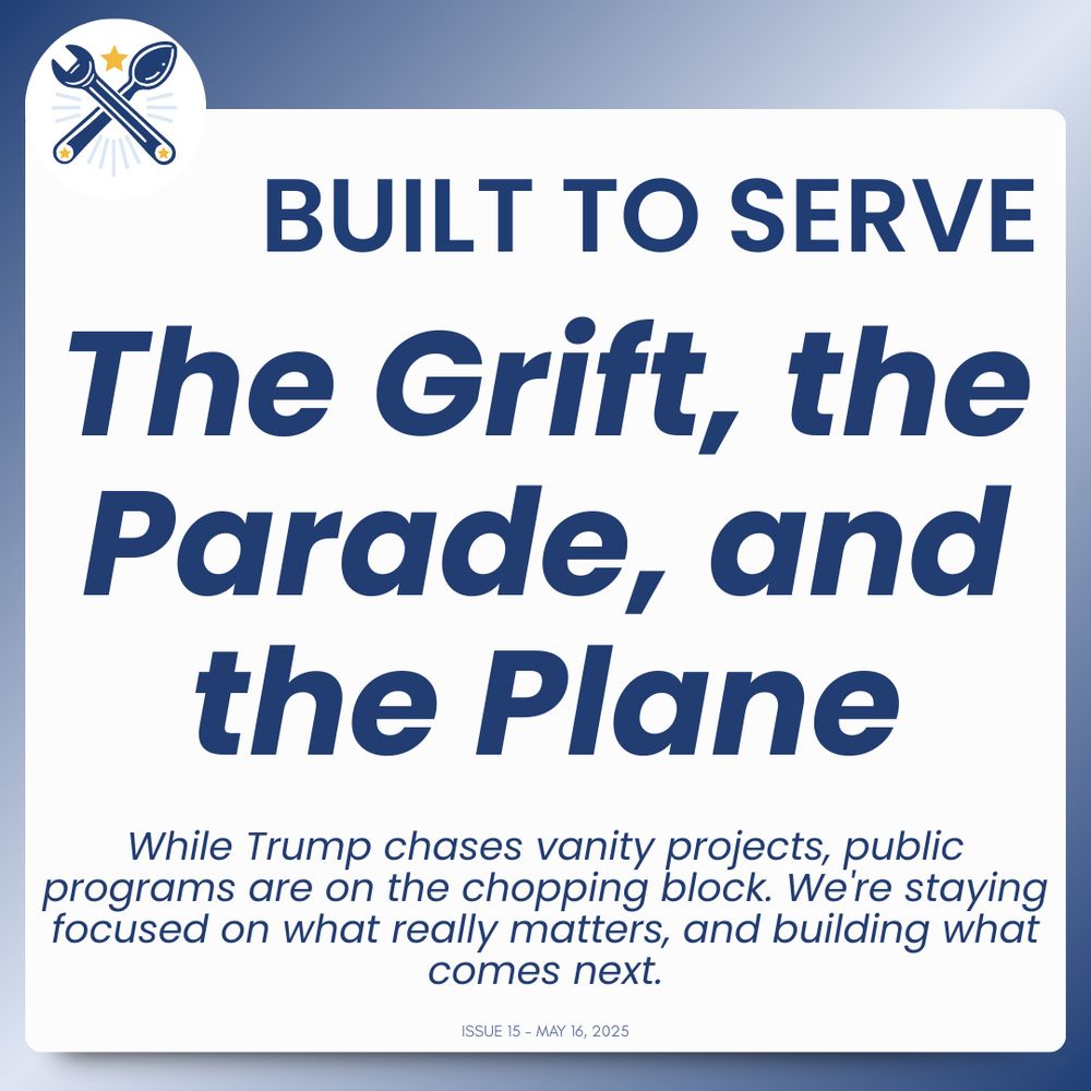 A digital newsletter graphic from "We the Builders" titled “Built to Serve.” The main headline reads “The Grift, the Parade, and the Plane.” Below it, the subtitle says, “While Trump chases vanity projects, public programs are on the chopping block. We're staying focused on what really matters, and building what comes next.” The issue is dated May 16, 2025. The image features the We the Builders logo — a crossed wrench and spoon with a star — in the top left corner, with a blue and white gradient background.