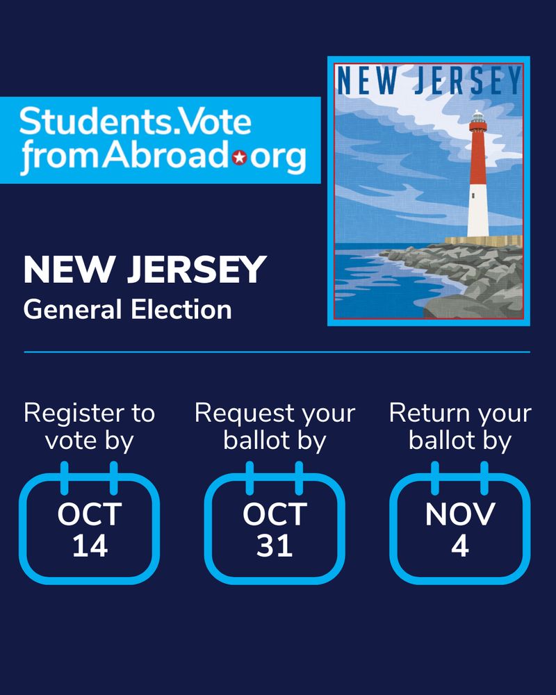 A graphic with a photo of a lighthouse at upper right. Text is on a dark blue background that says “Students.Vote fromAbroad.org
NEW JERSEY
General Election
Register to vote by Oct 14
Request your ballot by Oct 31
Return your ballot by Nov 4.”