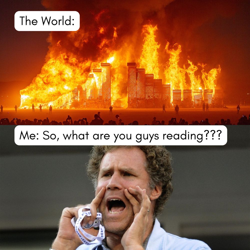 Image of the world on fire and a man below yelling “so, what are you guys reading?”