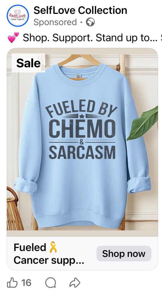 Fucking pale blue fucking sweatshirt that says “fueled (sic) by chemo & sarcasm.”